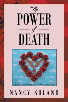 The Power of Death: : A Caregiver'S Story of Life, Love, and Loss