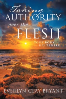 Taking Authority over the Flesh : Your Body, His Temple