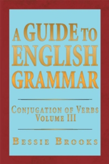 A Guide to English Grammar : Conjugation of Verbs Volume 3