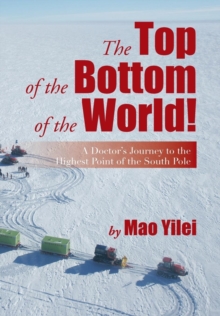 The Top of the Bottom of the World! : A Doctor's Journey to the Highest Point of the South Pole