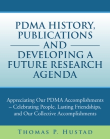 Pdma History, Publications and Developing a Future Research Agenda : Appreciating Our Pdma Accomplishments - Celebrating People, Lasting Friendships, and Our Collective Accomplishments