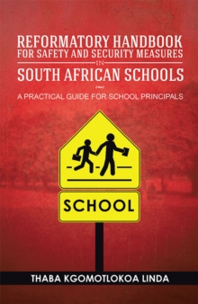 Reformatory Handbook for Safety and Security Measures in South African Schools : A Practical Guide for School Principals