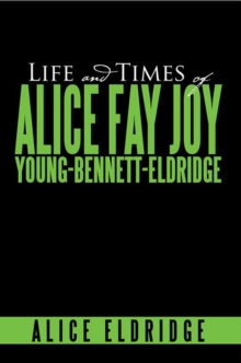 Life and Times of Alice Fay Joy Young-Bennett-Eldridge