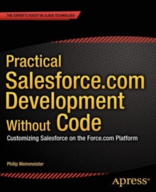 Practical Salesforce.com Development Without Code : Customizing Salesforce on the Force.com Platform