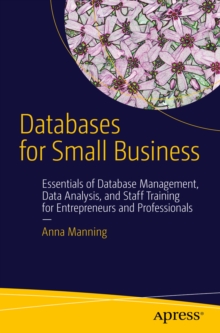 Databases for Small Business : Essentials of Database Management, Data Analysis, and Staff Training for Entrepreneurs and Professionals