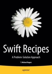 Swift Recipes : A Problem-Solution Approach, Paperback / softback Book Swift Recipes : A Problem-Solution Approach, Paperback / softback Book