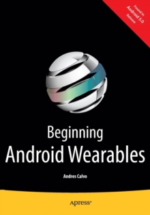 Beginning Android Wearables : With Android Wear and Google Glass SDKs, Paperback / softback Book Beginning Android Wearables : With Android Wear and Google Glass SDKs, Paperback / softback Book