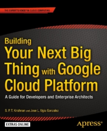 Building Your Next Big Thing with Google Cloud Platform : A Guide for Developers and Enterprise Architects