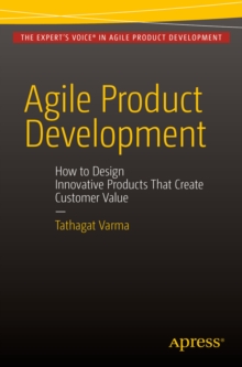 Agile Product Development : How to Design Innovative Products That Create Customer Value