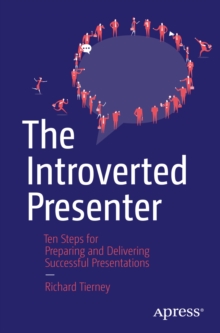 The Introverted Presenter : Ten Steps for Preparing and Delivering Successful Presentations