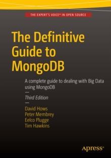 The Definitive Guide to MongoDB : A complete guide to dealing with Big Data using MongoDB