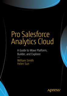 Pro Salesforce Analytics Cloud : A Guide to Wave Platform, Builder, and Explorer