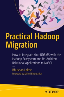 Practical Hadoop Migration : How to Integrate Your RDBMS with the Hadoop Ecosystem and Re-Architect Relational Applications to NoSQL