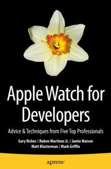 Apple Watch for Developers : Advice & Techniques from Five Top Professionals