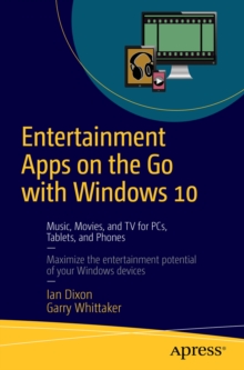 Entertainment Apps on the Go with Windows 10 : Music, Movies, and TV for PCs, Tablets, and Phones