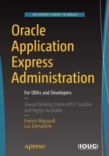Oracle Application Express Administration : For DBAs and Developers, Paperback / softback Book Oracle Application Express Administration : For DBAs and Developers, Paperback / softback Book