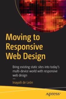 Moving to Responsive Web Design : Bring Existing Static Sites into Today's Multi-Device World with Responsive Web Design, Paperback Book Moving to Responsive Web Design : Bring Existing Static Sites into Today's Multi-Device World with Responsive Web Design, Paperback Book