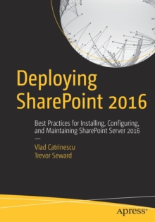 Deploying Sharepoint 2016 : Best Practices for Installing, Configuring, and Maintaining Sharepoint Server 2016, Paperback Book Deploying Sharepoint 2016 : Best Practices for Installing, Configuring, and Maintaining Sharepoint Server 2016, Paperback Book
