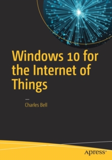 Windows 10 for the Internet of Things, Paperback / softback Book Windows 10 for the Internet of Things, Paperback / softback Book