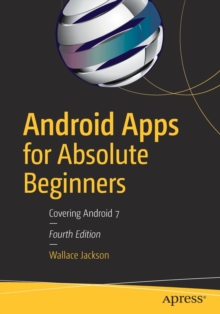 Android Apps for Absolute Beginners : Covering Android 7, Paperback / softback Book Android Apps for Absolute Beginners : Covering Android 7, Paperback / softback Book