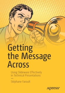 Getting the Message Across : Using Slideware Effectively in Technical Presentations, Paperback / softback Book Getting the Message Across : Using Slideware Effectively in Technical Presentations, Paperback / softback Book
