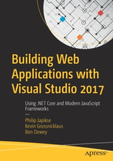 Building Web Applications with Visual Studio 2017 : Using .NET Core and Modern JavaScript Frameworks, Paperback Book Building Web Applications with Visual Studio 2017 : Using .NET Core and Modern JavaScript Frameworks, Paperback Book