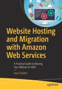 Website Hosting and Migration with Amazon Web Services : A Practical Guide to Moving Your Website to Aws, Paperback Book Website Hosting and Migration with Amazon Web Services : A Practical Guide to Moving Your Website to Aws, Paperback Book