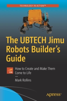 The UBTECH Jimu Robots Builders Guide : How to Create and Make Them Come to Life