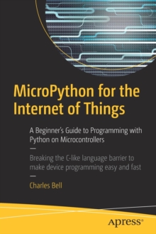 MicroPython for the Internet of Things : A Beginner's Guide to Programming with Python on Microcontrollers, Paperback / softback Book MicroPython for the Internet of Things : A Beginner's Guide to Programming with Python on Microcontrollers, Paperback / softback Book