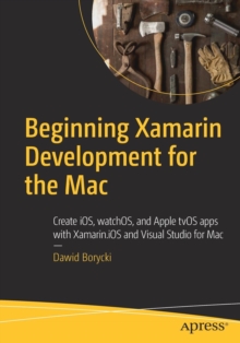 Beginning Xamarin Development for the Mac : Create iOS, watchOS, and Apple tvOS apps with Xamarin.iOS and Visual Studio for Mac, Paperback / softback Book Beginning Xamarin Development for the Mac : Create iOS, watchOS, and Apple tvOS apps with Xamarin.iOS and Visual Studio for Mac, Paperback / softback Book