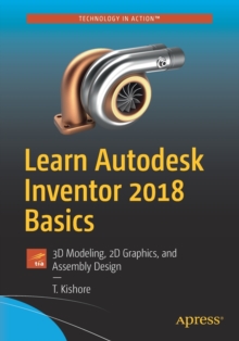 Learn Autodesk Inventor 2018 Basics : 3D Modeling, 2D Graphics, and Assembly Design, Paperback Book Learn Autodesk Inventor 2018 Basics : 3D Modeling, 2D Graphics, and Assembly Design, Paperback Book