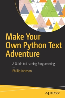 Make Your Own Python Text Adventure : A Guide to Learning Programming, Paperback / softback Book Make Your Own Python Text Adventure : A Guide to Learning Programming, Paperback / softback Book