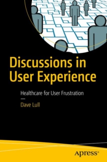 Discussions in User Experience : Healthcare for User Frustration, Paperback / softback Book Discussions in User Experience : Healthcare for User Frustration, Paperback / softback Book