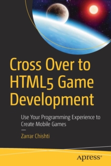 Cross Over to HTML5 Game Development : Use Your Programming Experience to Create Mobile Games, Paperback / softback Book Cross Over to HTML5 Game Development : Use Your Programming Experience to Create Mobile Games, Paperback / softback Book