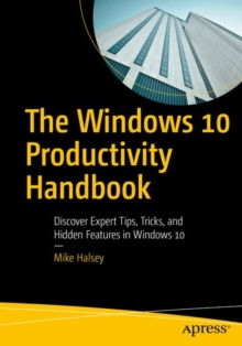 The Windows 10 Productivity Handbook : Discover Expert Tips, Tricks, and Hidden Features in Windows 10, Paperback / softback Book The Windows 10 Productivity Handbook : Discover Expert Tips, Tricks, and Hidden Features in Windows 10, Paperback / softback Book