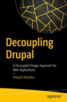 Decoupling Drupal : A Decoupled Design Approach for Web Applications, Paperback / softback Book Decoupling Drupal : A Decoupled Design Approach for Web Applications, Paperback / softback Book