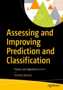 Assessing and Improving Prediction and Classification : Theory and Algorithms in C++, Paperback / softback Book Assessing and Improving Prediction and Classification : Theory and Algorithms in C++, Paperback / softback Book