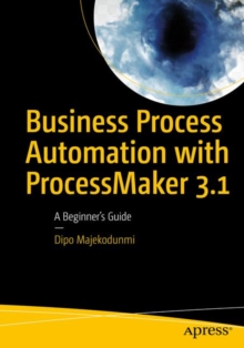 Business Process Automation with ProcessMaker 3.1 : A Beginner's Guide, Paperback / softback Book Business Process Automation with ProcessMaker 3.1 : A Beginner's Guide, Paperback / softback Book