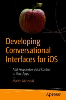 Developing Conversational Interfaces for iOS : Add Responsive Voice Control to Your Apps, Paperback / softback Book Developing Conversational Interfaces for iOS : Add Responsive Voice Control to Your Apps, Paperback / softback Book