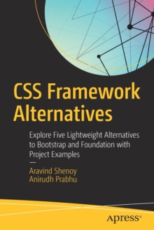 CSS Framework Alternatives : Explore Five Lightweight Alternatives to Bootstrap and Foundation with Project Examples, Paperback Book CSS Framework Alternatives : Explore Five Lightweight Alternatives to Bootstrap and Foundation with Project Examples, Paperback Book