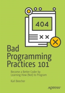 Bad Programming Practices 101 : Become a Better Coder by Learning How (Not) to Program, Paperback / softback Book Bad Programming Practices 101 : Become a Better Coder by Learning How (Not) to Program, Paperback / softback Book
