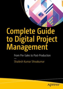 Complete Guide to Digital Project Management : From Pre-Sales to Post-Production, Paperback Book Complete Guide to Digital Project Management : From Pre-Sales to Post-Production, Paperback Book