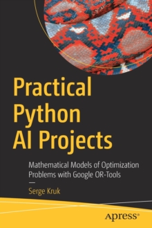 Practical Python AI Projects : Mathematical Models of Optimization Problems with Google OR-Tools, Paperback Book Practical Python AI Projects : Mathematical Models of Optimization Problems with Google OR-Tools, Paperback Book