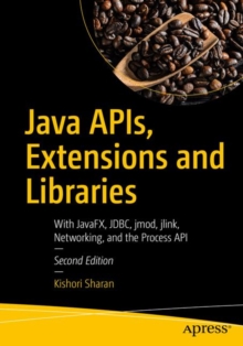 Java APIs, Extensions and Libraries : With JavaFX, JDBC, jmod, jlink, Networking, and the Process API, Paperback Book Java APIs, Extensions and Libraries : With JavaFX, JDBC, jmod, jlink, Networking, and the Process API, Paperback Book
