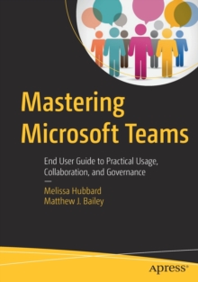 Mastering Microsoft Teams : End User Guide to Practical Usage, Collaboration, and Governance, Paperback / softback Book Mastering Microsoft Teams : End User Guide to Practical Usage, Collaboration, and Governance, Paperback / softback Book