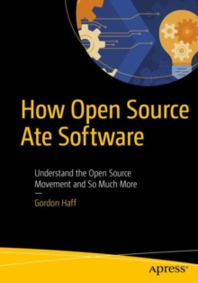 How Open Source Ate Software : Understand the Open Source Movement and So Much More, Paperback / softback Book How Open Source Ate Software : Understand the Open Source Movement and So Much More, Paperback / softback Book