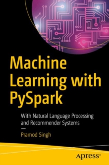Machine Learning with PySpark : With Natural Language Processing and Recommender Systems, Paperback / softback Book Machine Learning with PySpark : With Natural Language Processing and Recommender Systems, Paperback / softback Book