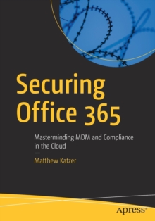 Securing Office 365 : Masterminding MDM and Compliance in the Cloud