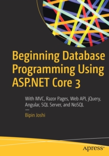 Beginning Database Programming Using ASP.NET Core 3 : With MVC, Razor Pages, Web API, jQuery, Angular, SQL Server, and NoSQL