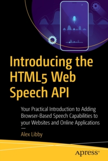 Introducing the HTML5 Web Speech API : Your Practical Introduction to Adding Browser-Based Speech Capabilities to your Websites and Online Applications, Paperback / softback Book Introducing the HTML5 Web Speech API : Your Practical Introduction to Adding Browser-Based Speech Capabilities to your Websites and Online Applications, Paperback / softback Book